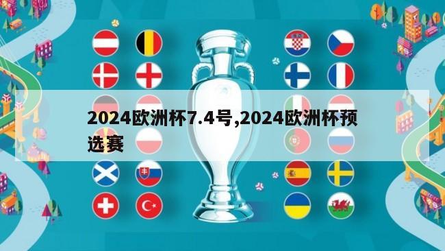 2024欧洲杯7.4号,2024欧洲杯预选赛-第1张图片-